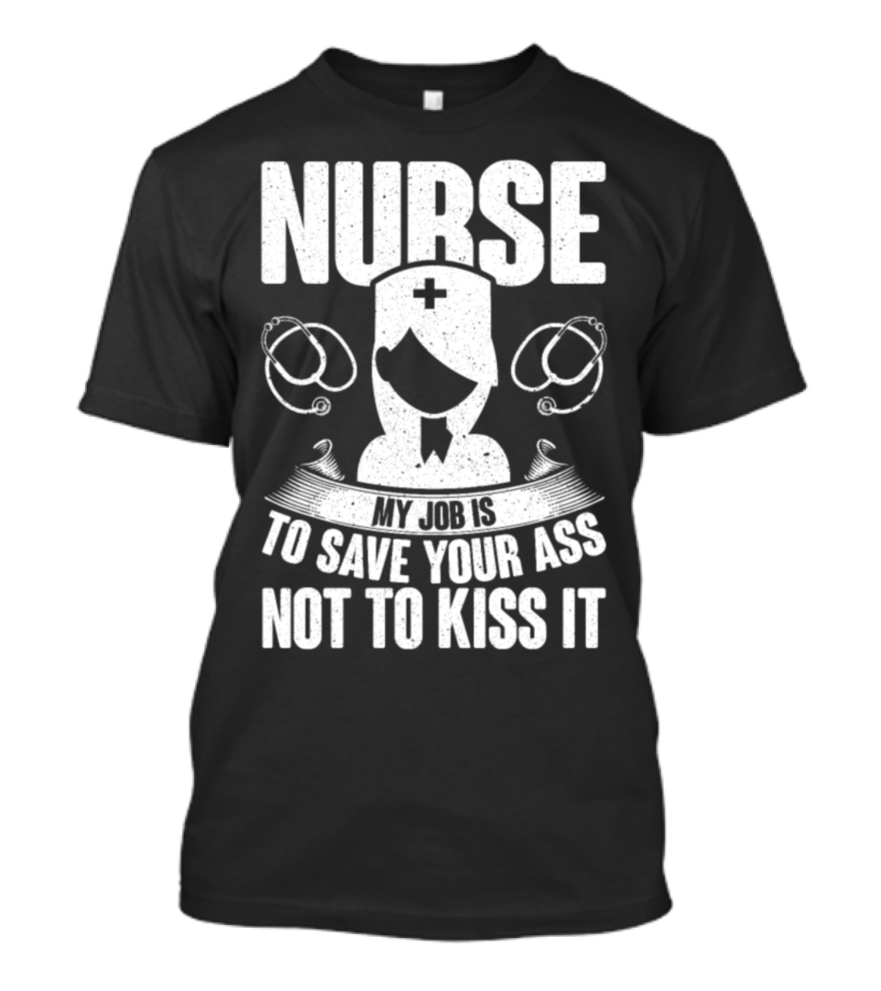 Nurse My Job Is To Save Your Ass Not To Kiss It T-Shirt
