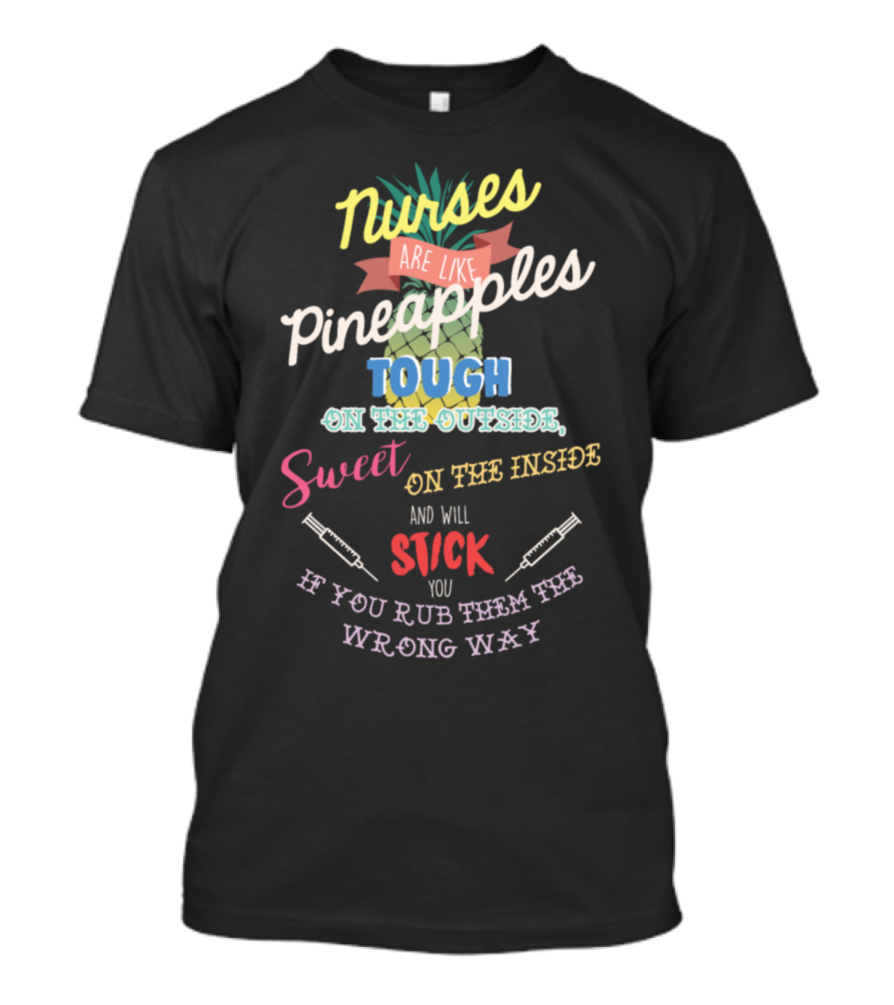 Nurses Are Like Pineapples Tough On The Outside Sweet On The Inside And Will Stick You If You Rub Them The Wrong Way T-Shirt