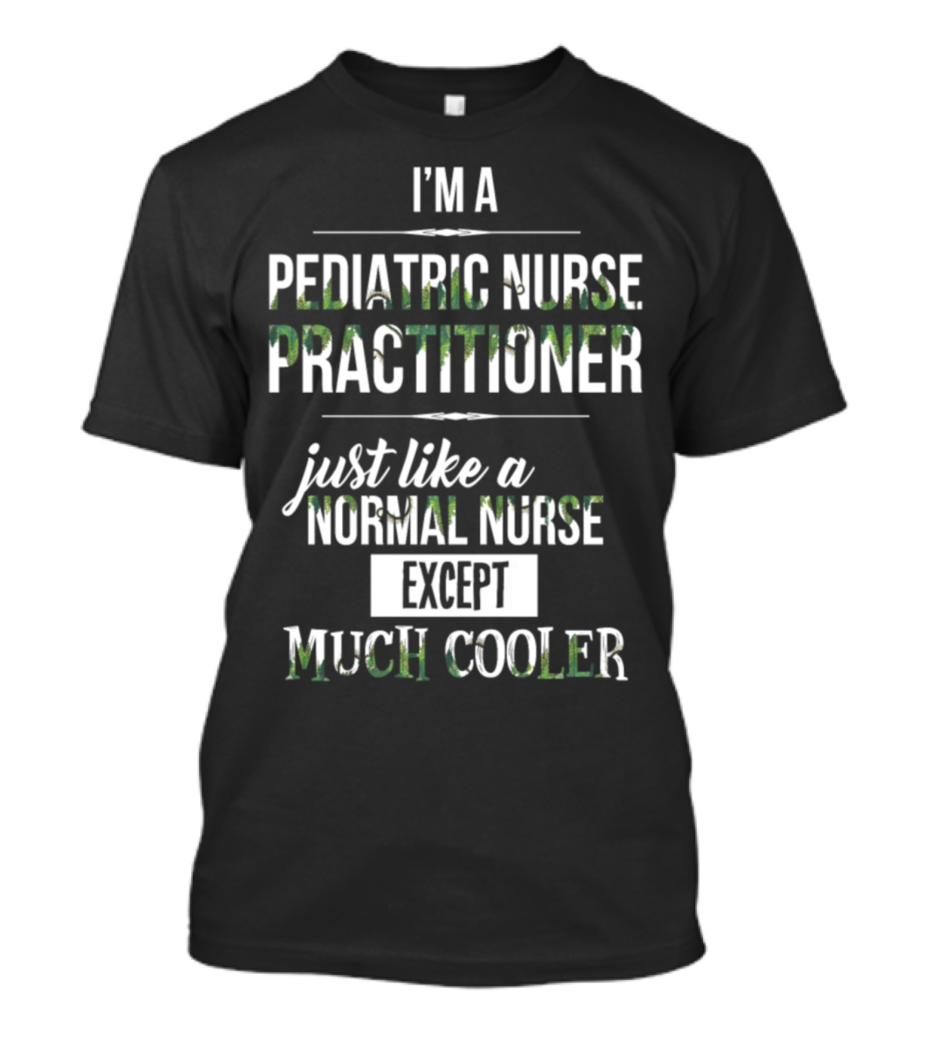 I'm A Pediatric Nurse Practitioner Just Like A Normal Nurse Except Much Cooler T-Shirt