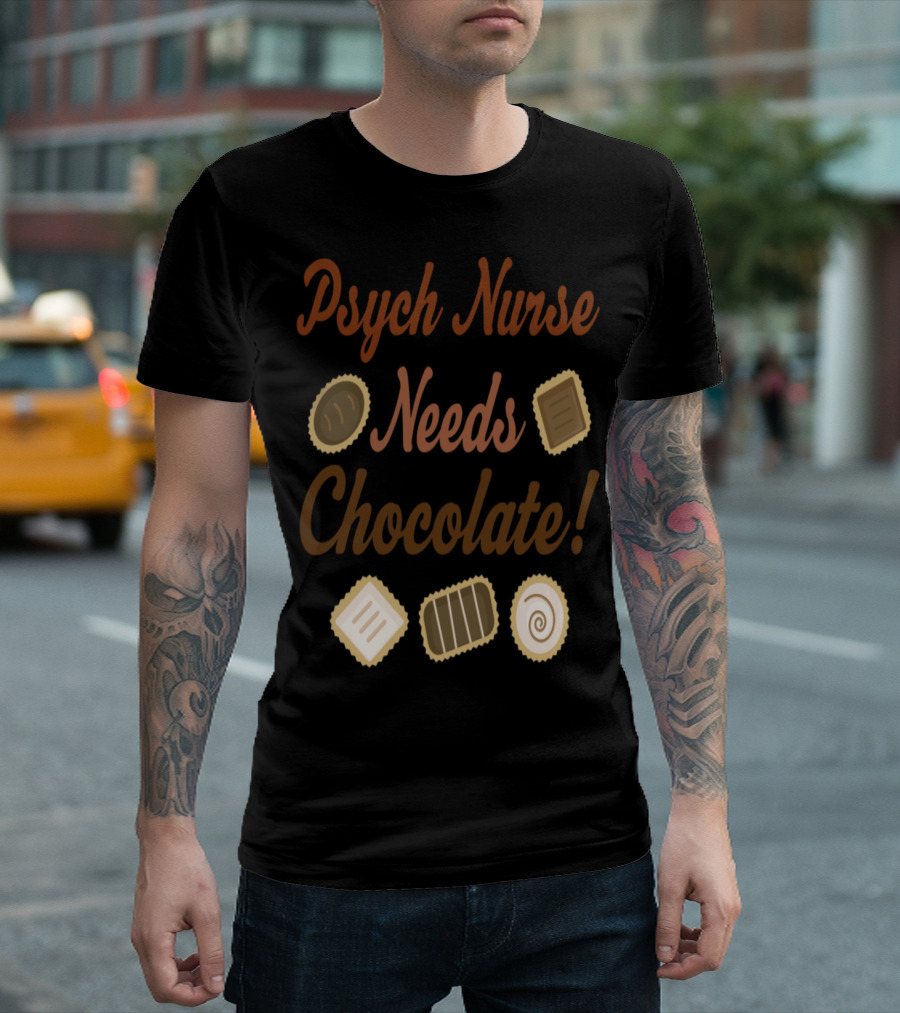 Psych Nurse Needs Chocolate T-Shirt