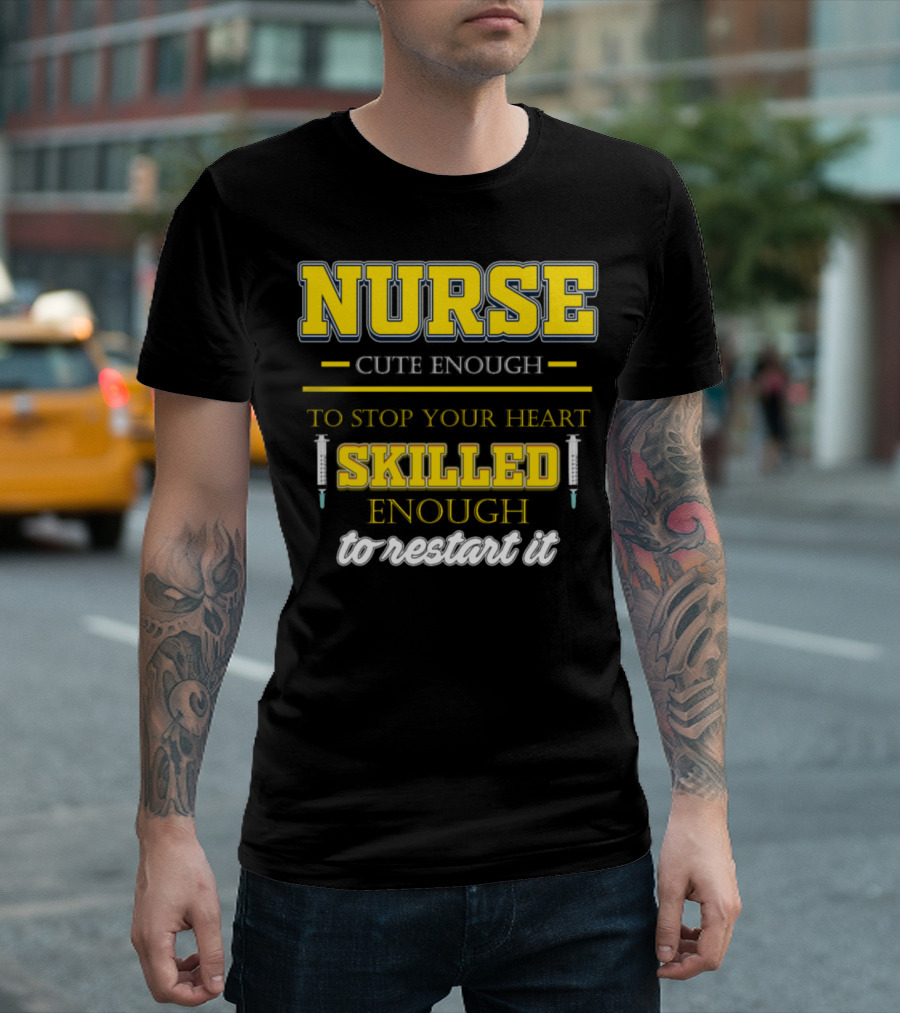 Nurse Cute Enough To Stop Your Heart Skilled Enough To Restart It T-Shirt