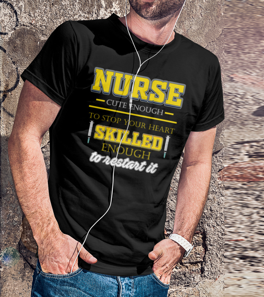 Nurse Cute Enough To Stop Your Heart Skilled Enough To Restart It T-Shirt