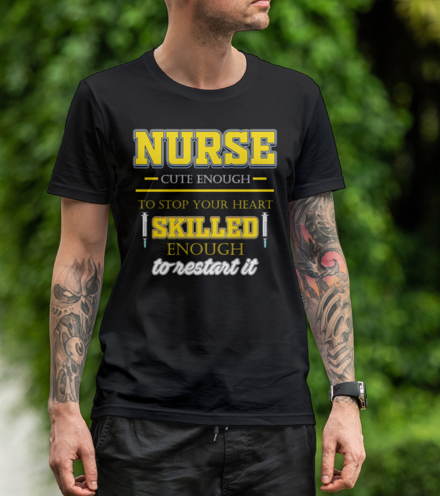 Nurse Cute Enough To Stop Your Heart Skilled Enough To Restart It T-Shirt