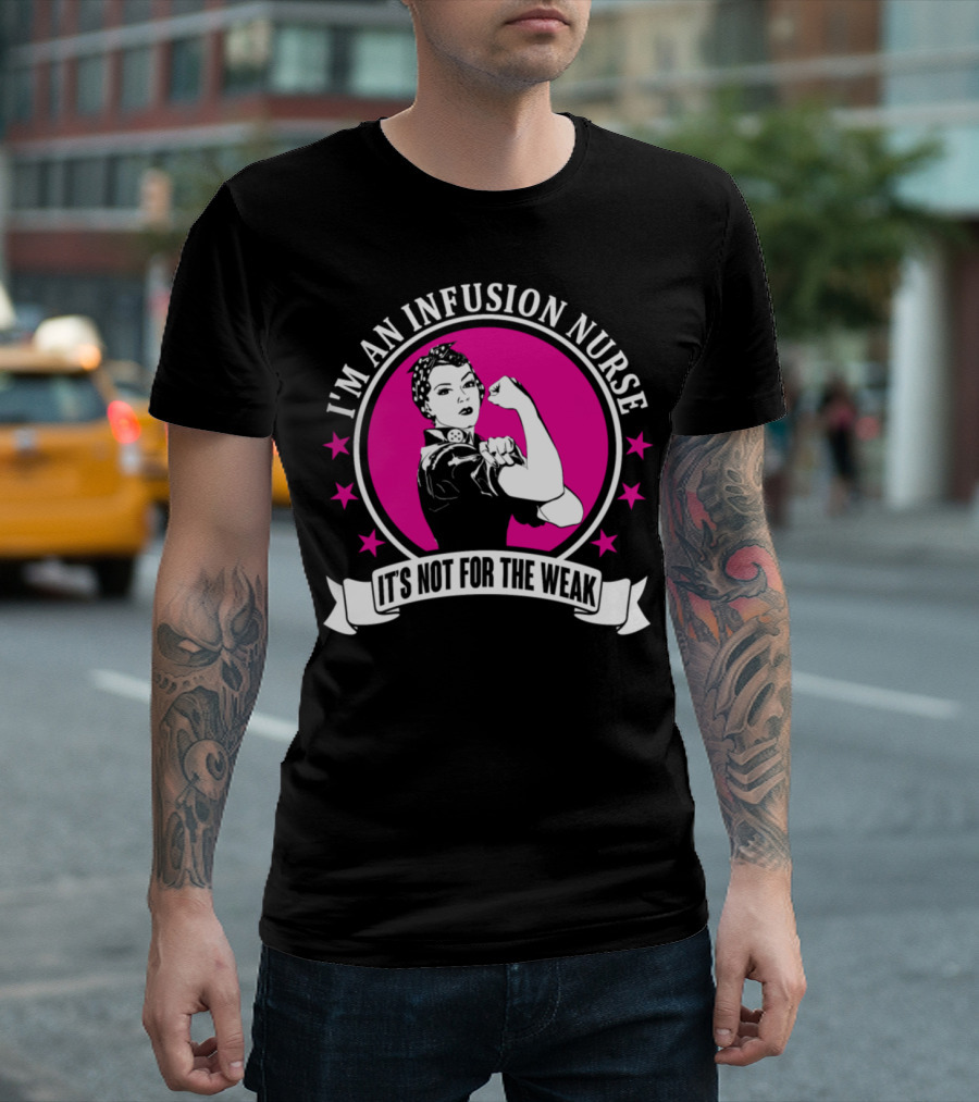 I'm an Infusion Nurse It's Not for the Weak Rosie the Riveter T-Shirt