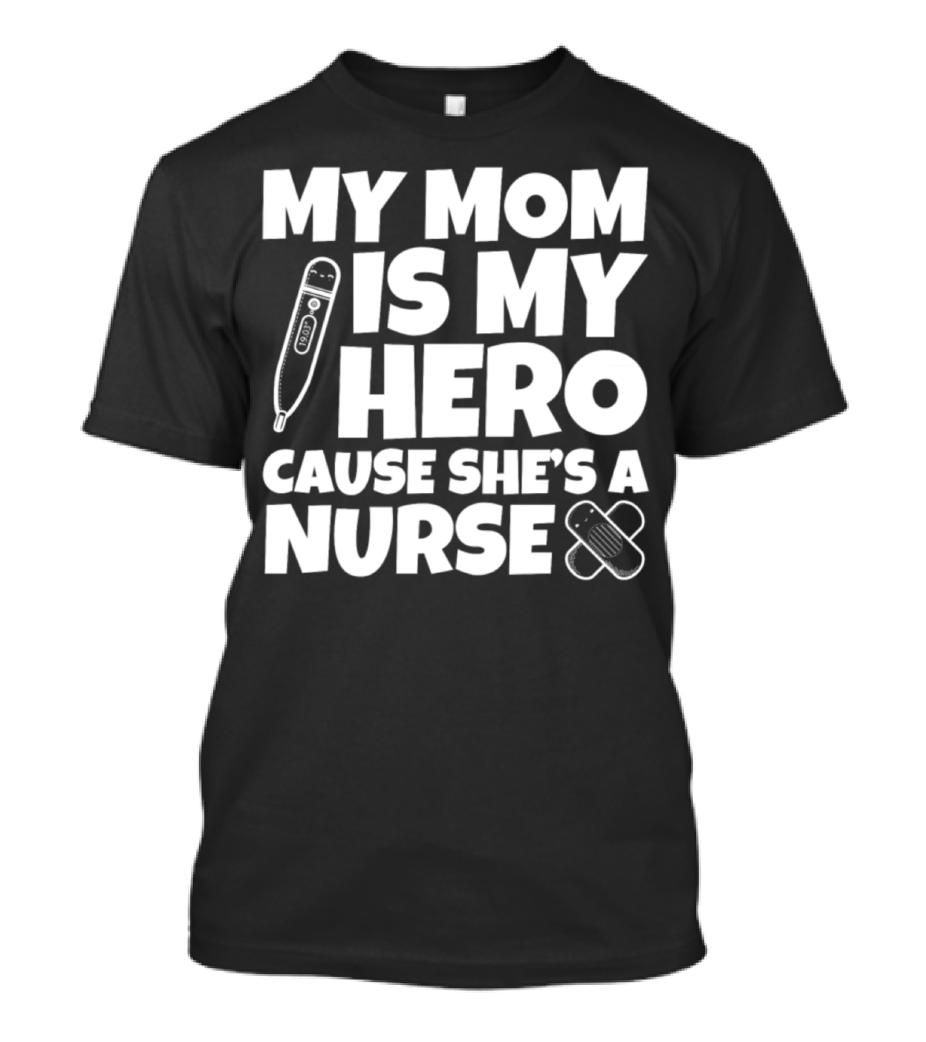 My Mom Is My Hero Cause She's A Nurse Thermometer Bandage T-Shirt