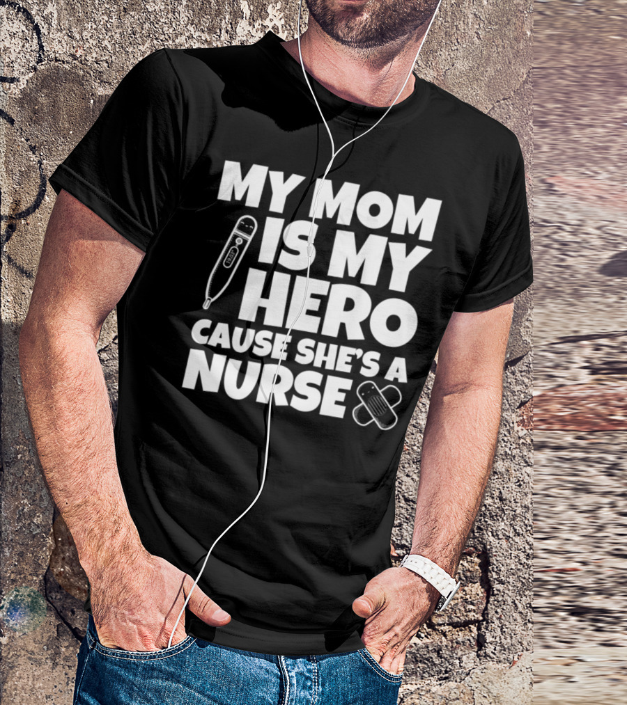 My Mom Is My Hero Cause She's A Nurse Thermometer Bandage T-Shirt