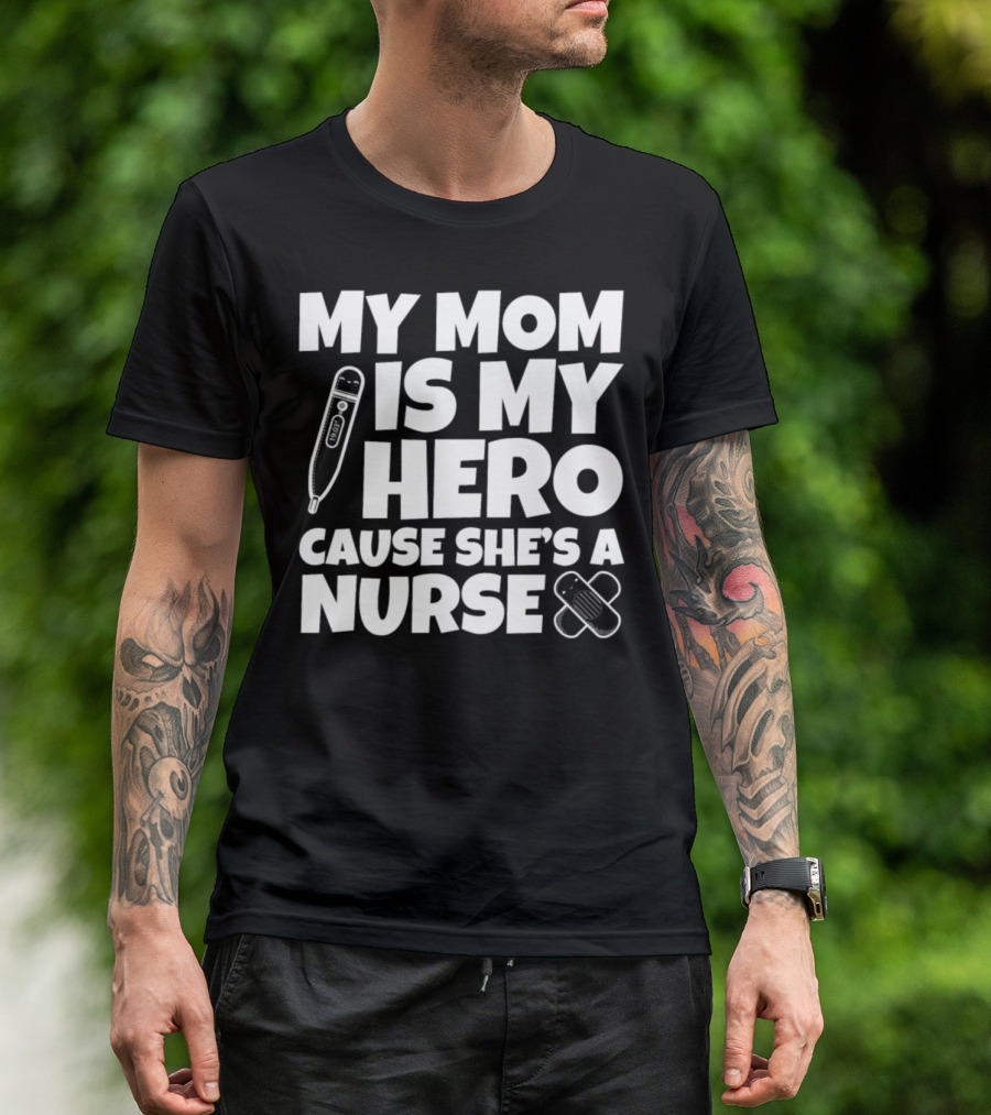 My Mom Is My Hero Cause She's A Nurse Thermometer Bandage T-Shirt