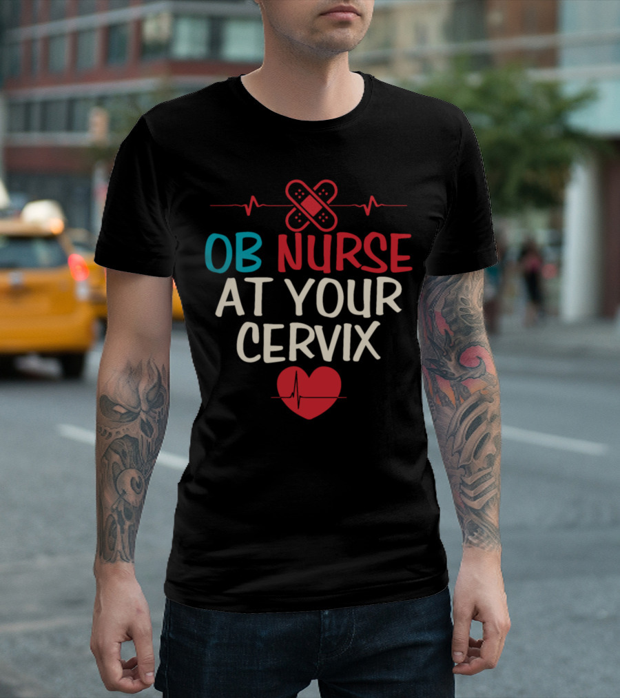 OB Nurse At Your Cervix T-Shirt