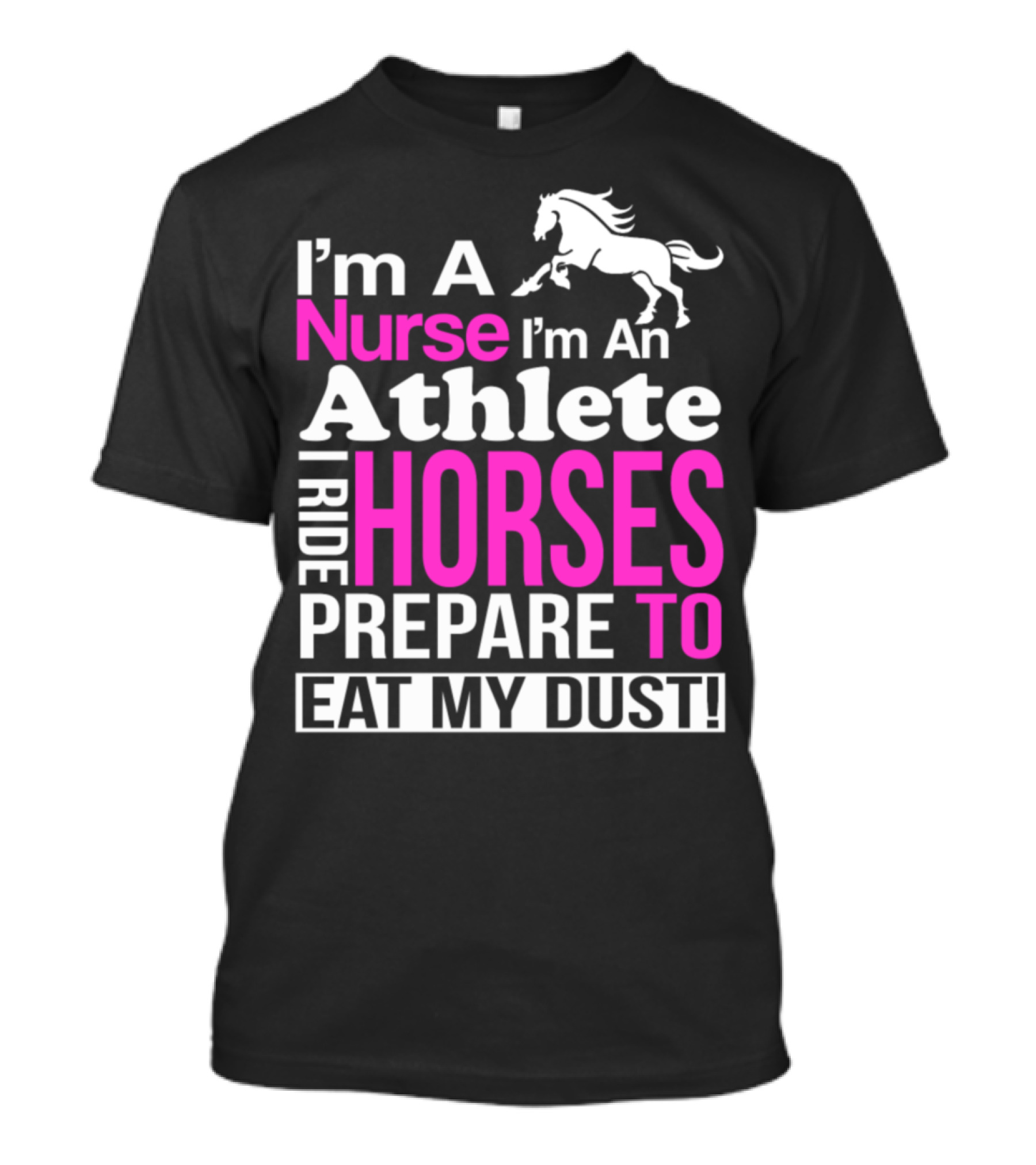 I'm A Nurse I'm An Athlete I Ride Horses Prepare To Eat My Dust T-Shirt