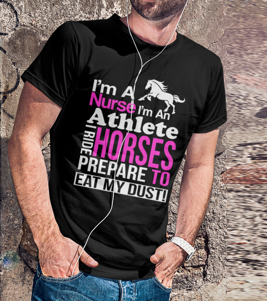 I'm A Nurse I'm An Athlete I Ride Horses Prepare To Eat My Dust T-Shirt