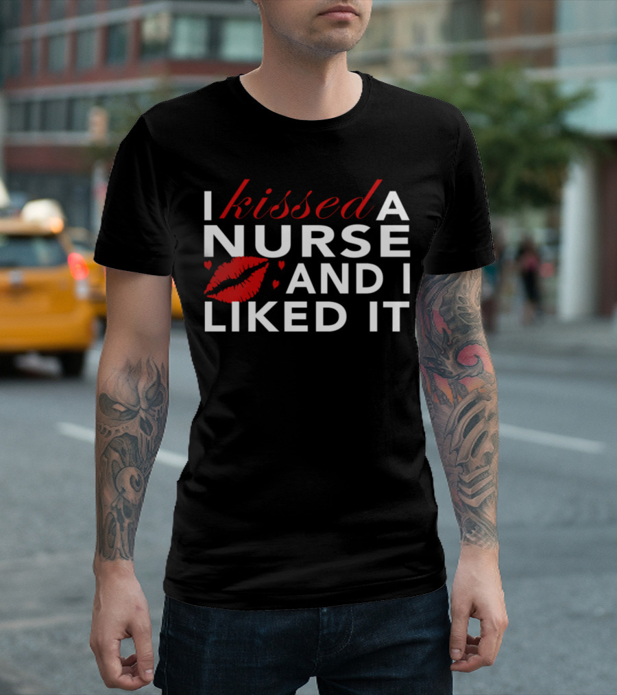I Kissed A Nurse And I Liked It With Red Lips And Hearts T-Shirt