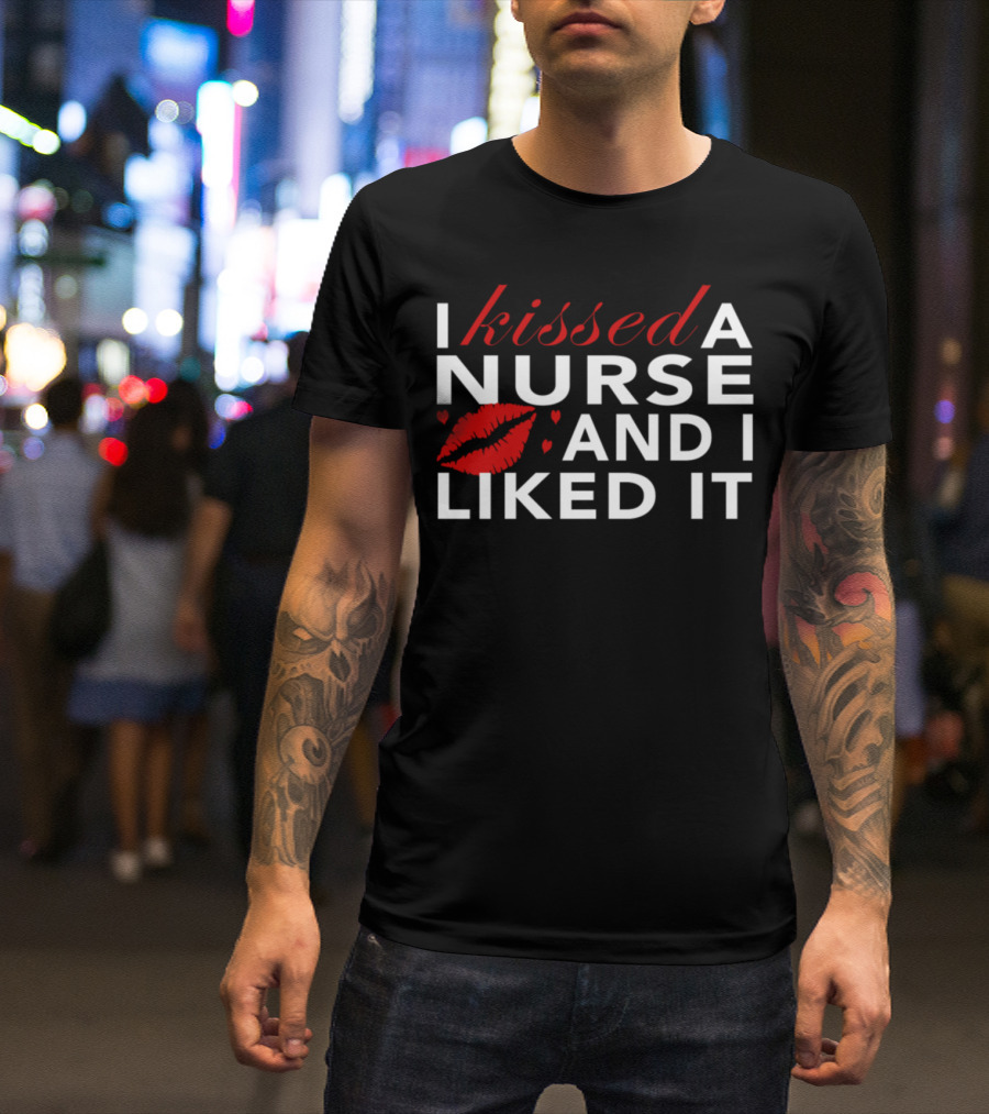 I Kissed A Nurse And I Liked It With Red Lips And Hearts T-Shirt