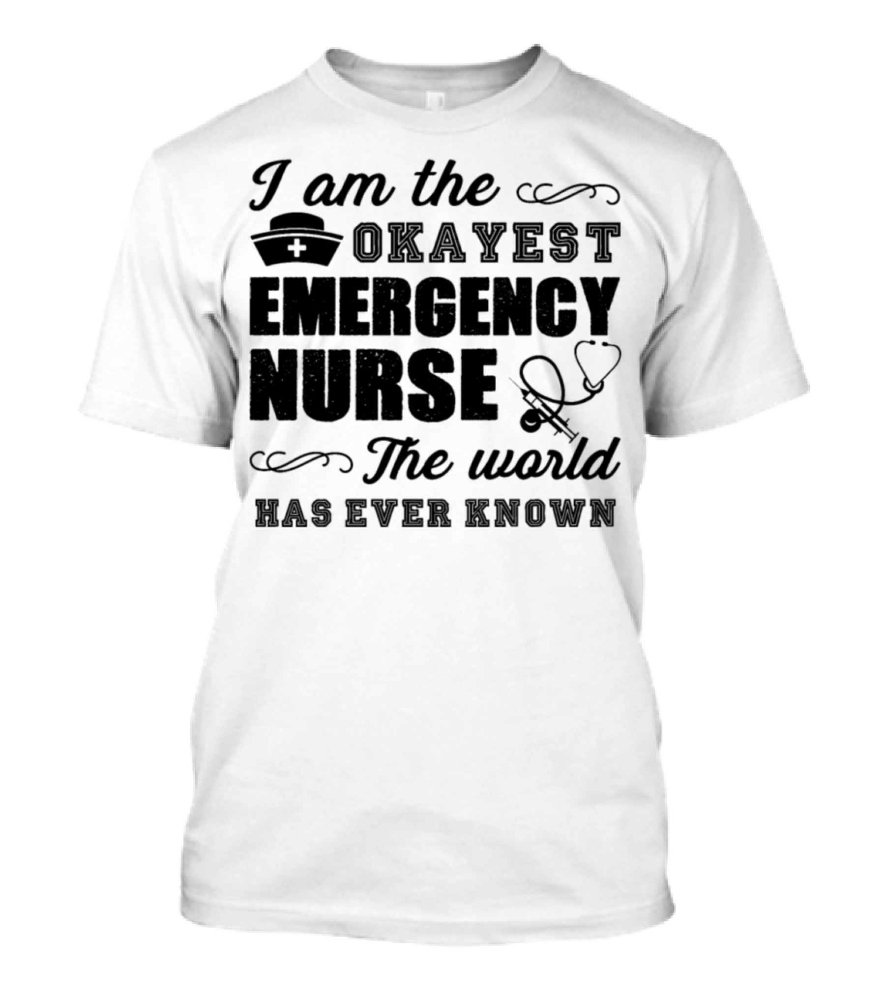I Am The Okayest Emergency Nurse The World Has Ever Known T-Shirt