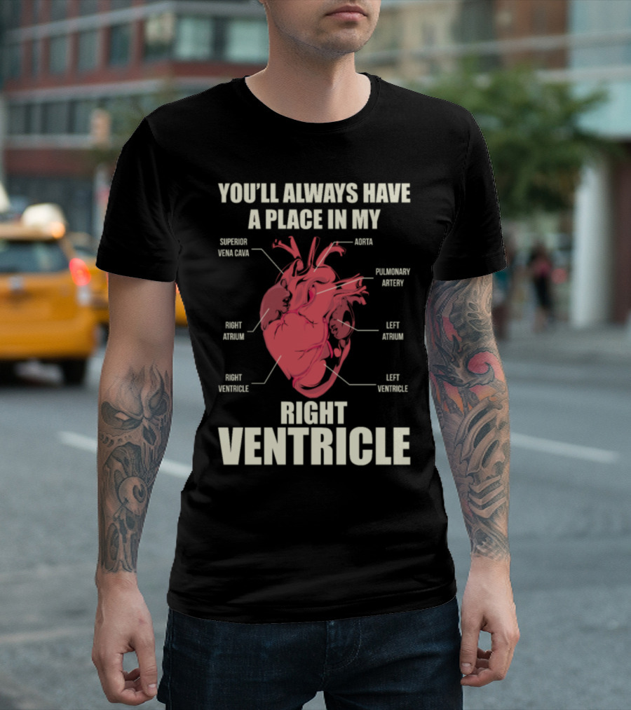 YOU'LL ALWAYS HAVE A PLACE IN MY RIGHT VENTRICLE ANATOMICAL HEART DIAGRAM T-Shirt