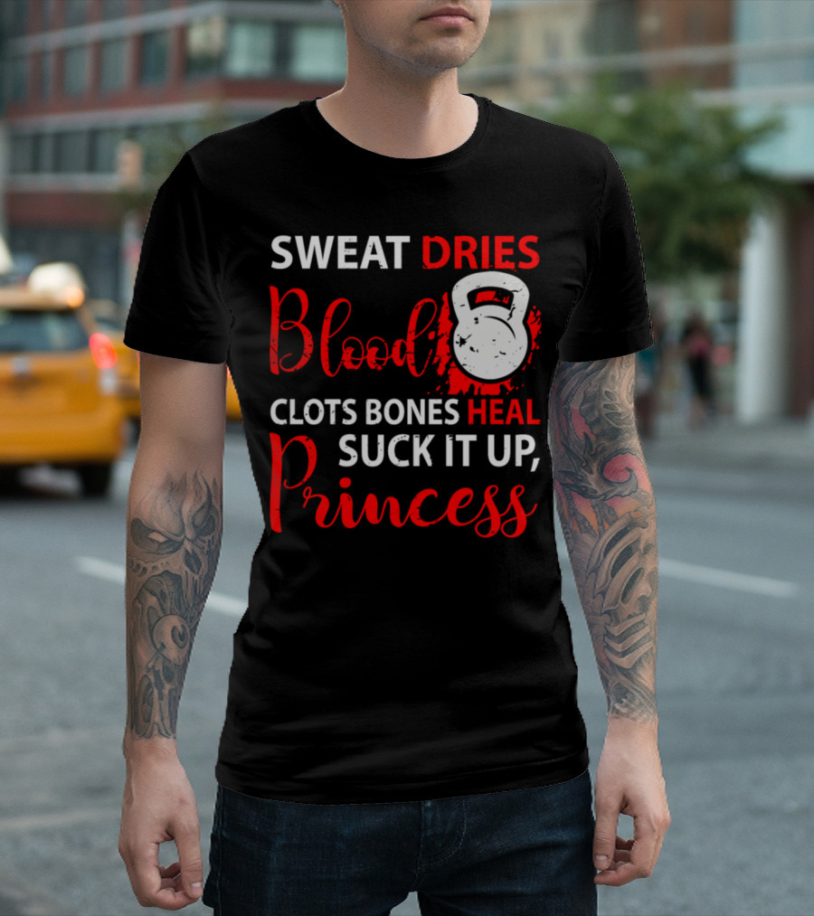 SWEAT DRIES BLOOD CLOTS BONES HEAL SUCK IT UP PRINCESS T-Shirt