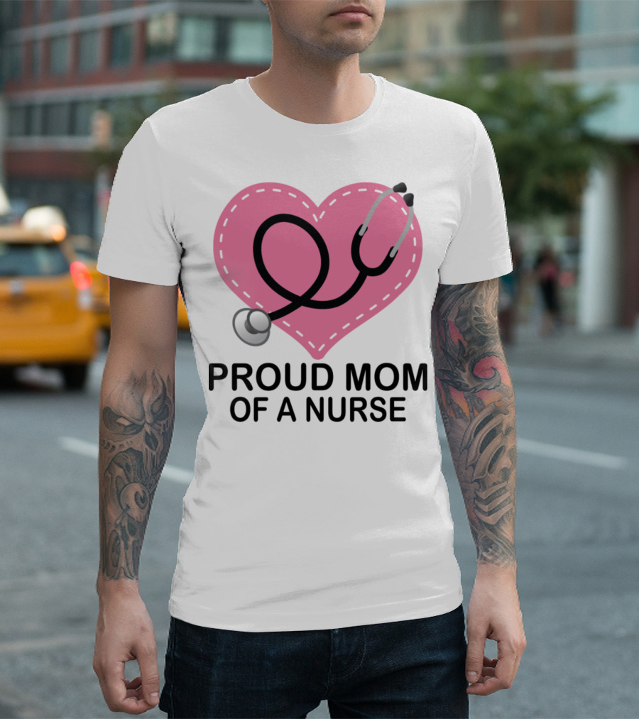 Proud Mom Of A Nurse Heart Stethoscope T-Shirt