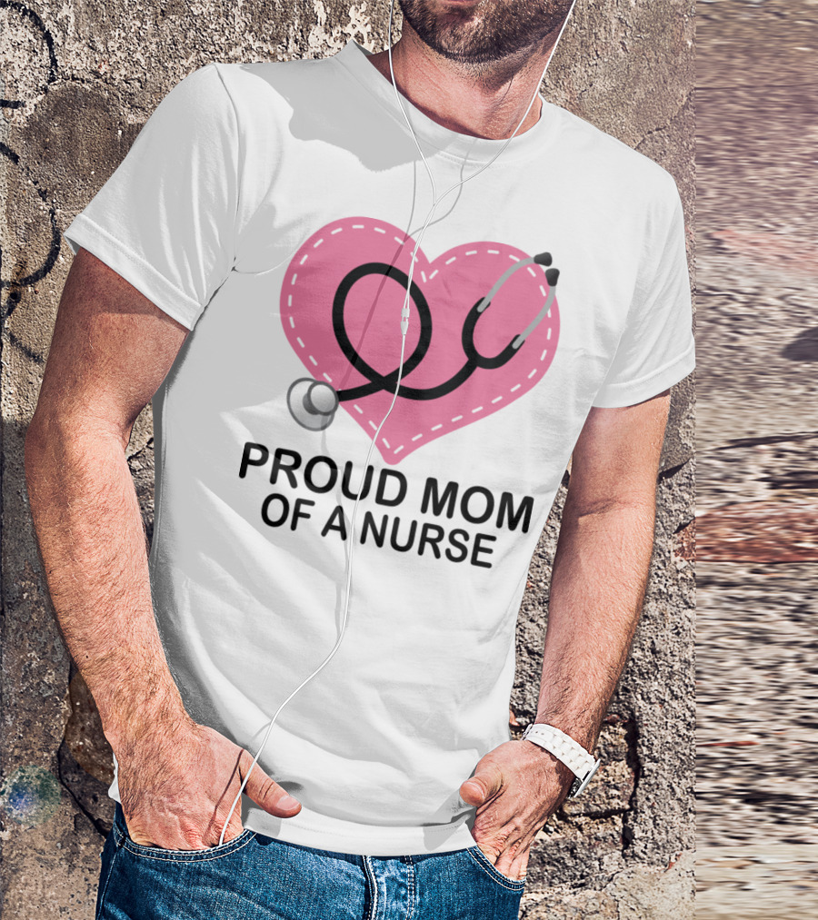 Proud Mom Of A Nurse Heart Stethoscope T-Shirt