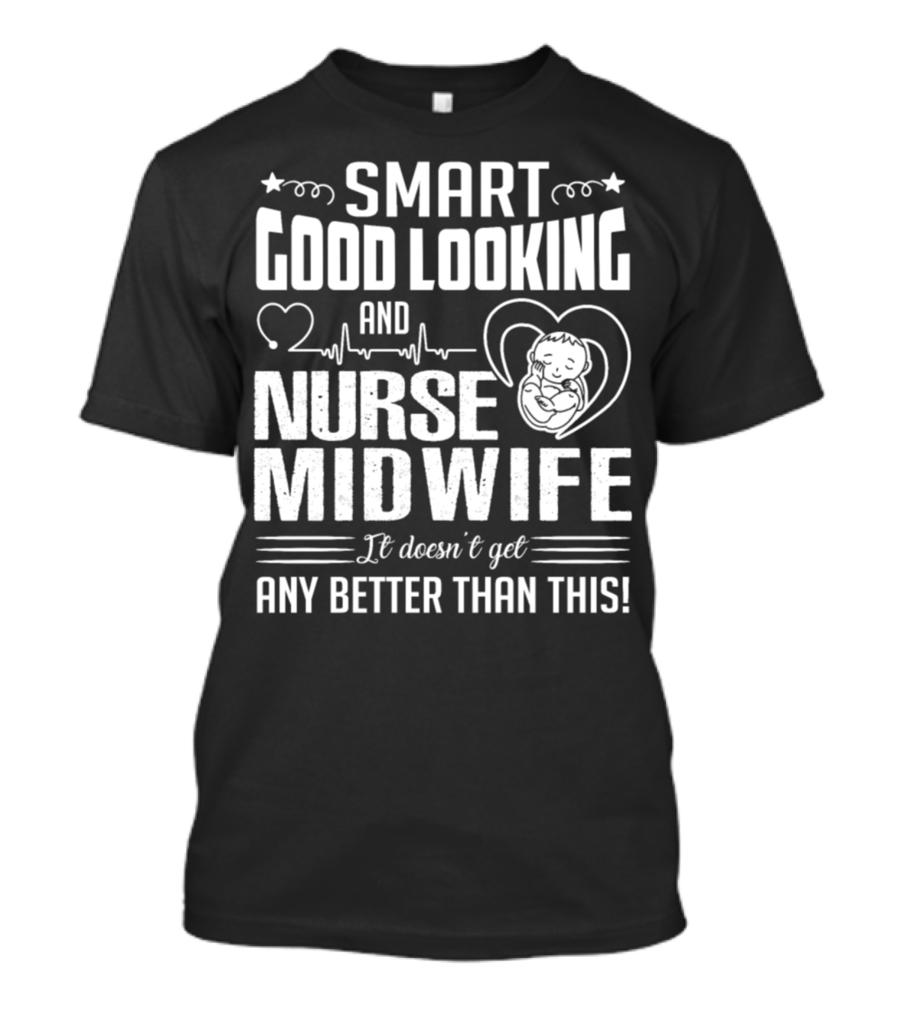 Smart Good Looking And Nurse Midwife It Doesn't Get Any Better Than This T-Shirt