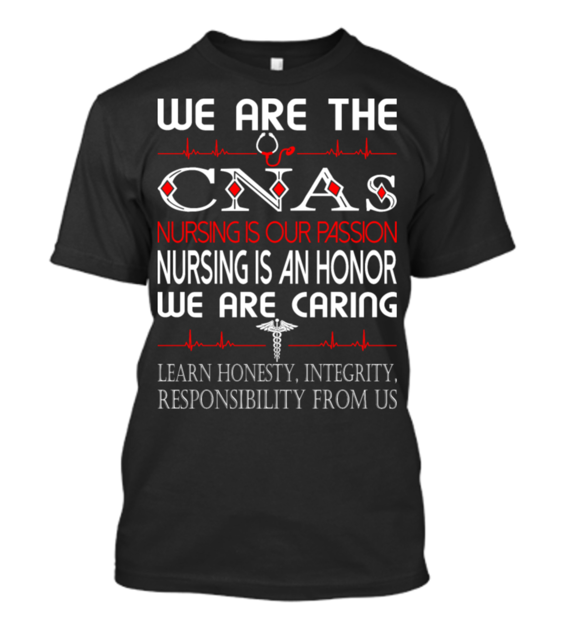 WE ARE THE CNAs Nursing Is Our Passion Honor We Are Caring Learn Honesty Integrity Responsibility T-Shirt