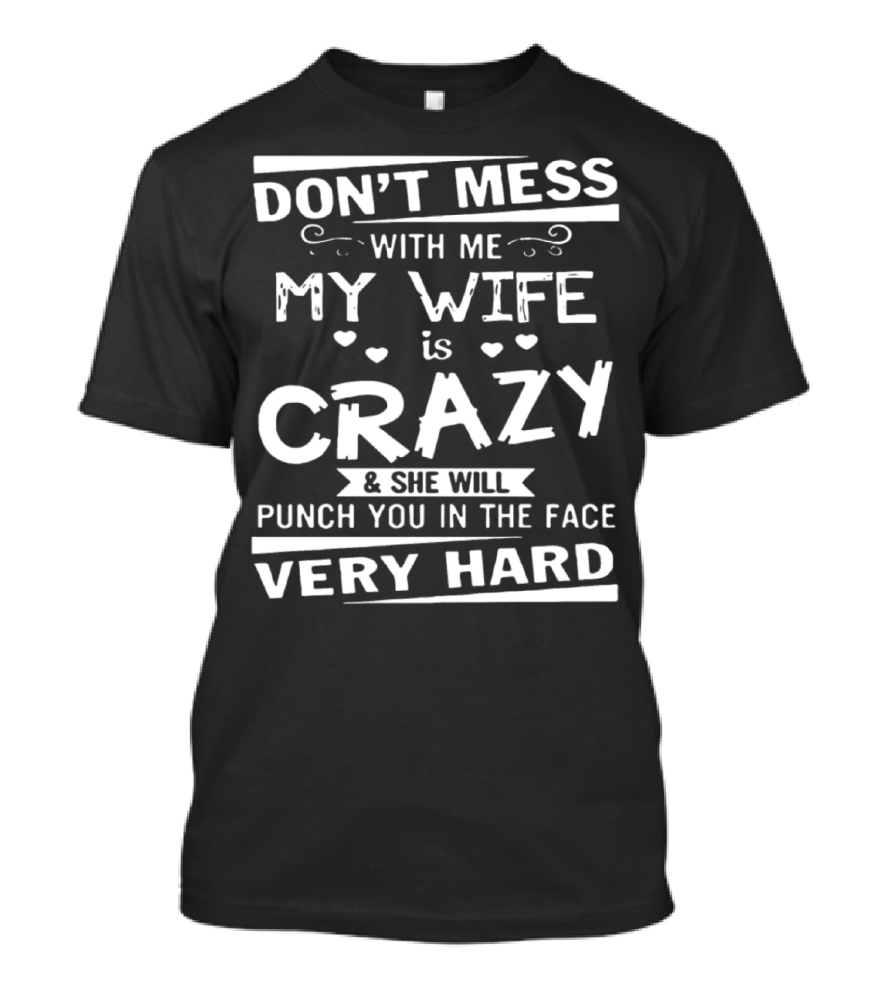 DON'T MESS WITH ME MY WIFE IS CRAZY And SHE WILL PUNCH YOU IN THE FACE VERY HARD T-Shirt