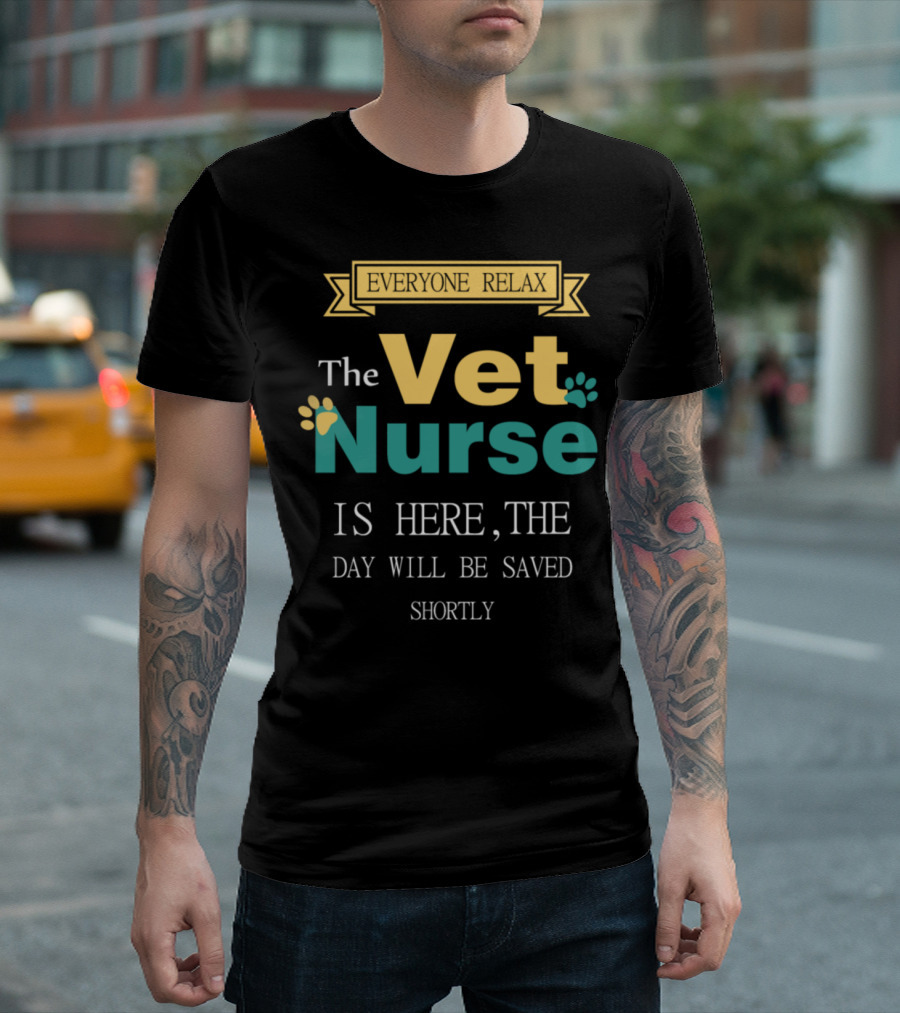 Everyone Relax The Vet Nurse Is Here The Day Will Be Saved Shortly T-Shirt