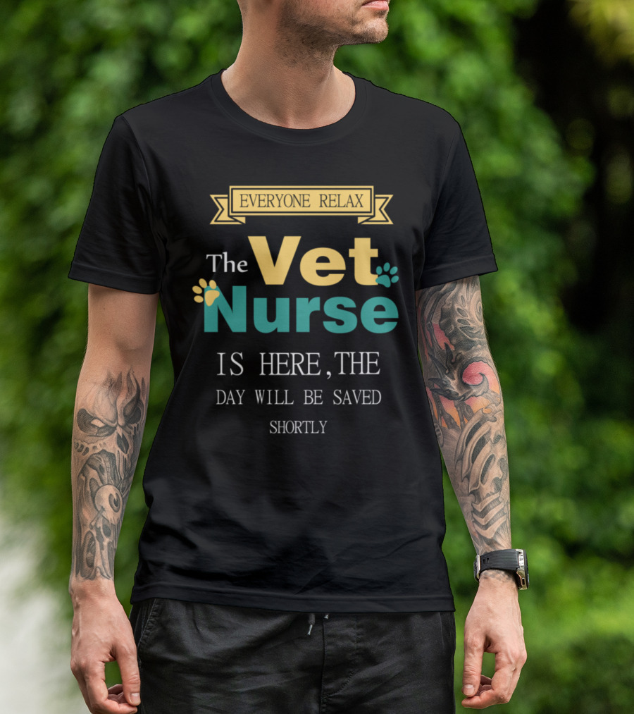 Everyone Relax The Vet Nurse Is Here The Day Will Be Saved Shortly T-Shirt
