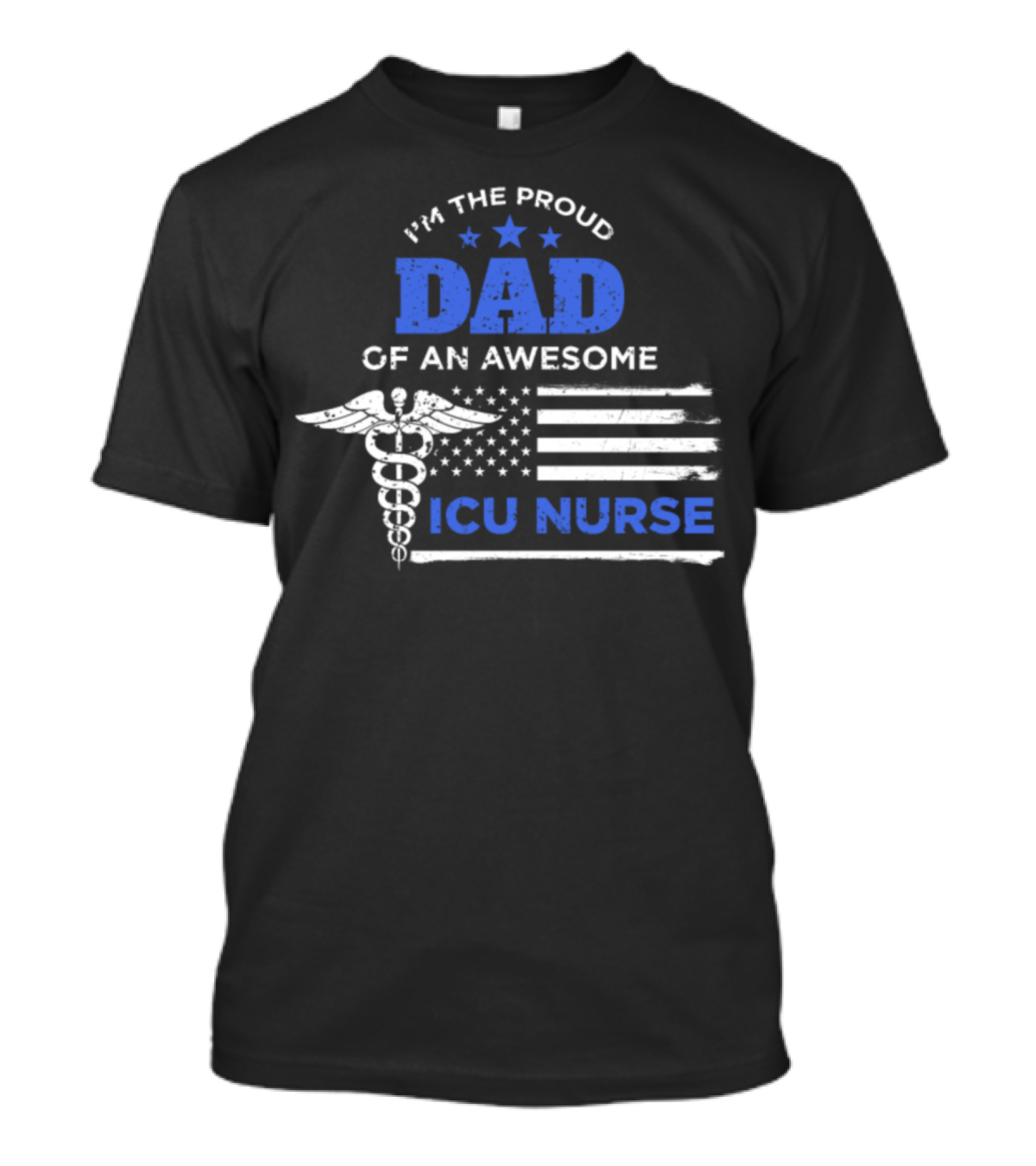 I'm The Proud Dad Of An Awesome ICU Nurse Caduceus American Flag T-Shirt