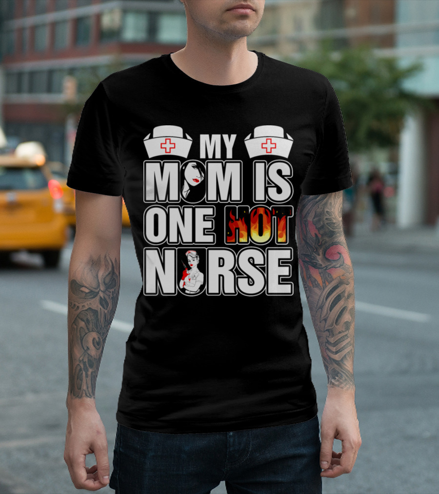 My Mom Is One Hot Nurse with Flames and Nurse Caps T-Shirt