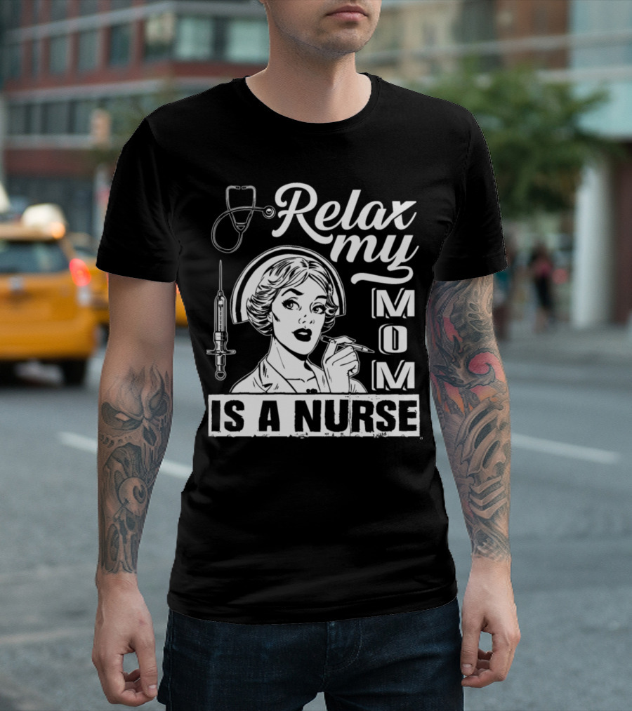 Relax My Mom Is A Nurse T-Shirt