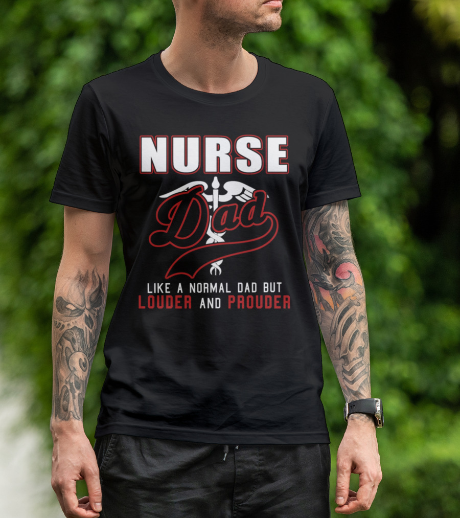 Nurse Dad Like A Normal Dad But Louder And Prouder T-Shirt