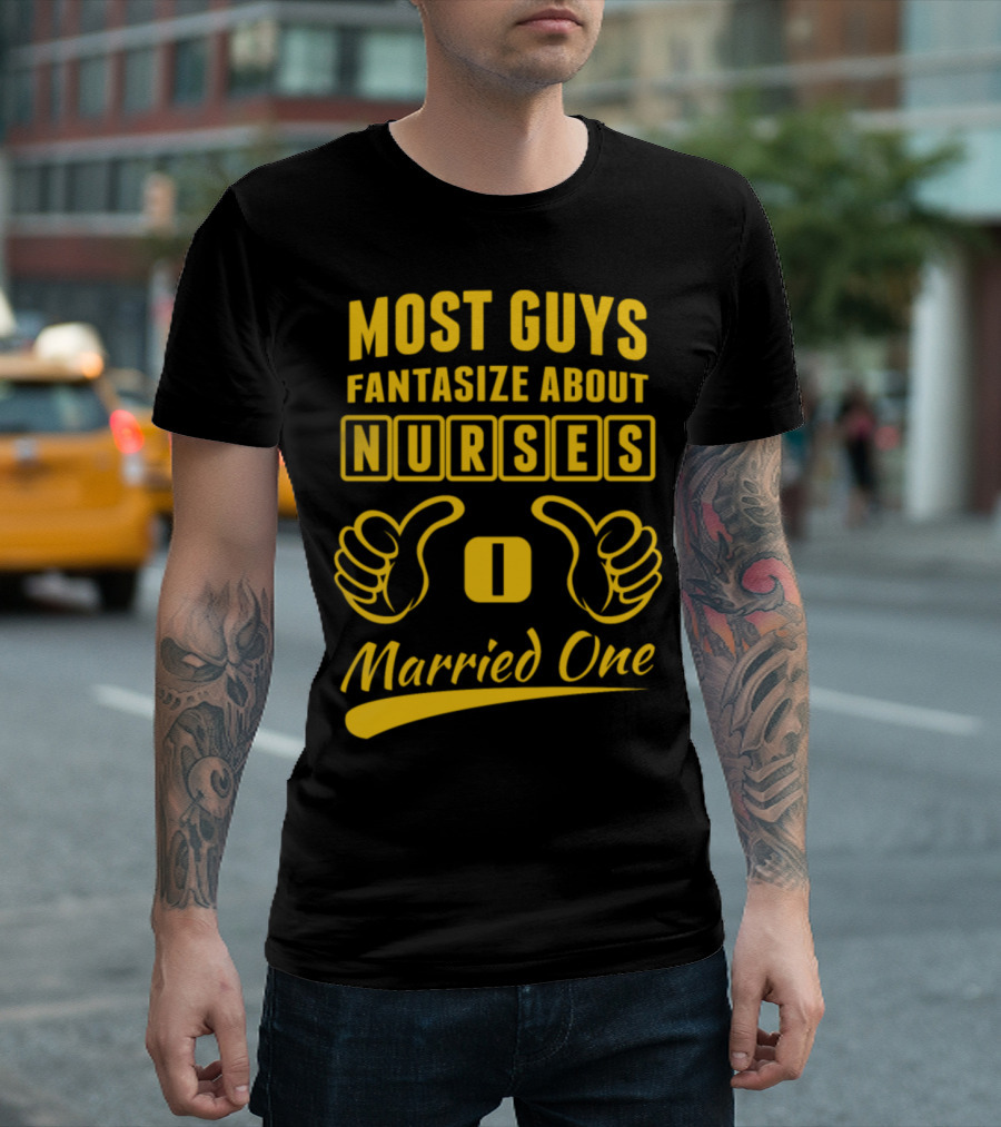 Most Guys Fantasize About Nurses I Married One T-Shirt