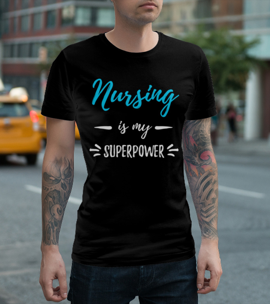 Nursing Is My Superpower Funny Nurse T-Shirt
