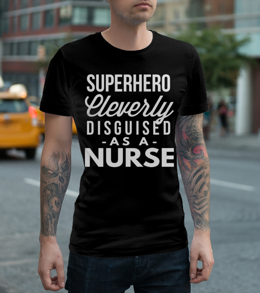 Superhero Cleverly Disguised as a Nurse T-Shirt