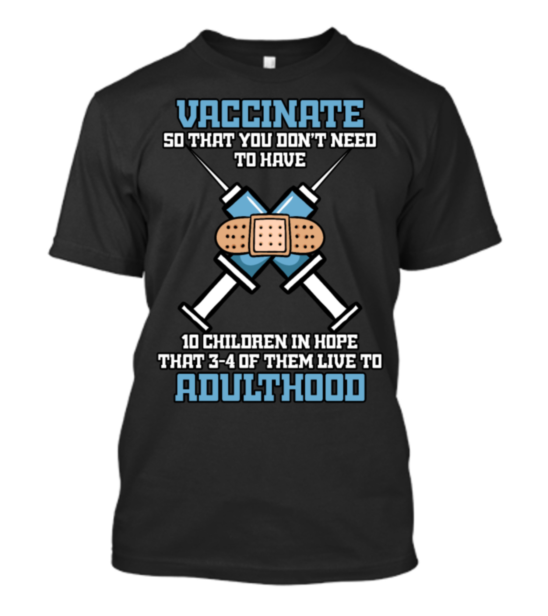 Vaccinate So That You Don't Need To Have 10 Children In Hope That 3-4 Of Them Live To Adulthood T-Shirt