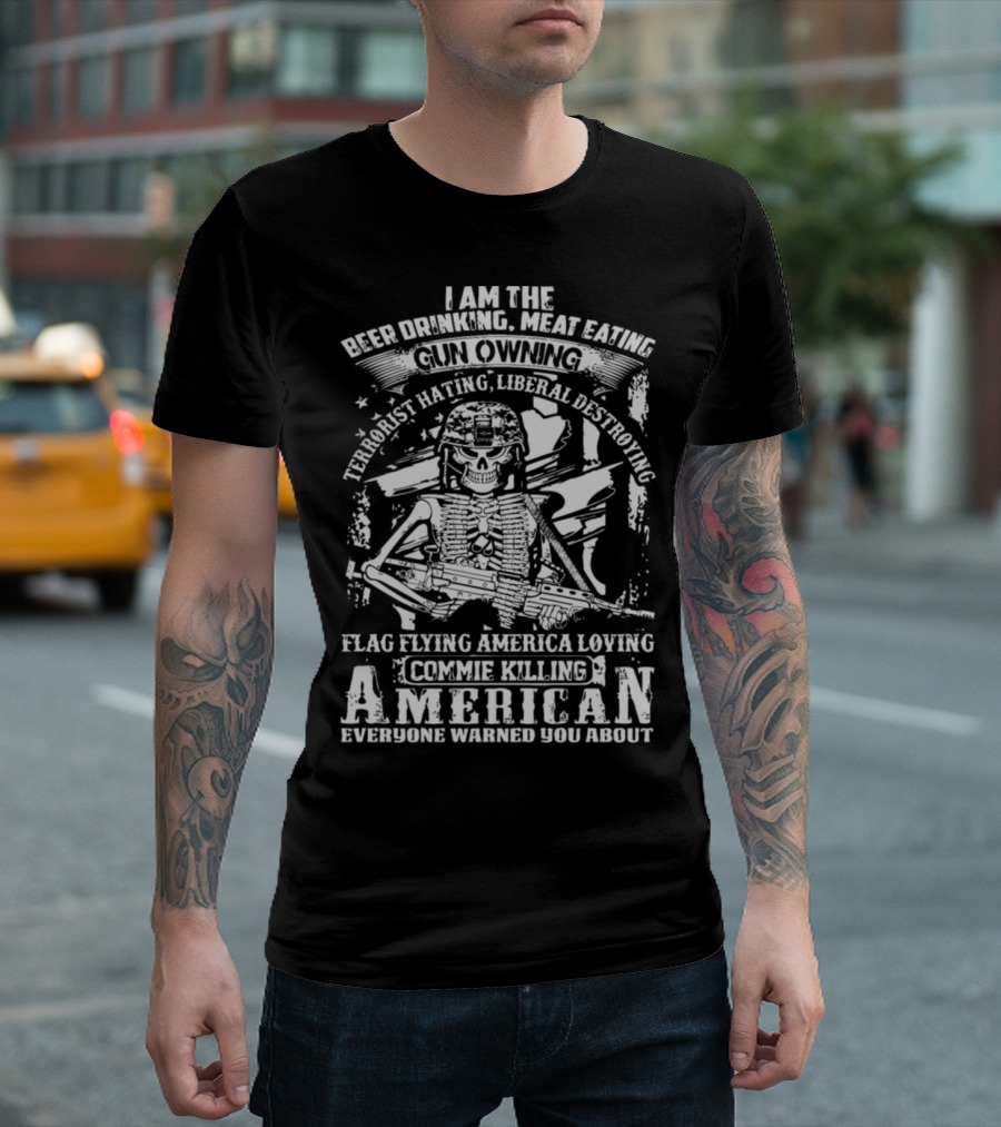 Beer Drinking Meat Eating Gun Owning Terrorist Hating Liberal Destroying Flag Flying America Loving Commie Killing American T-Shirt
