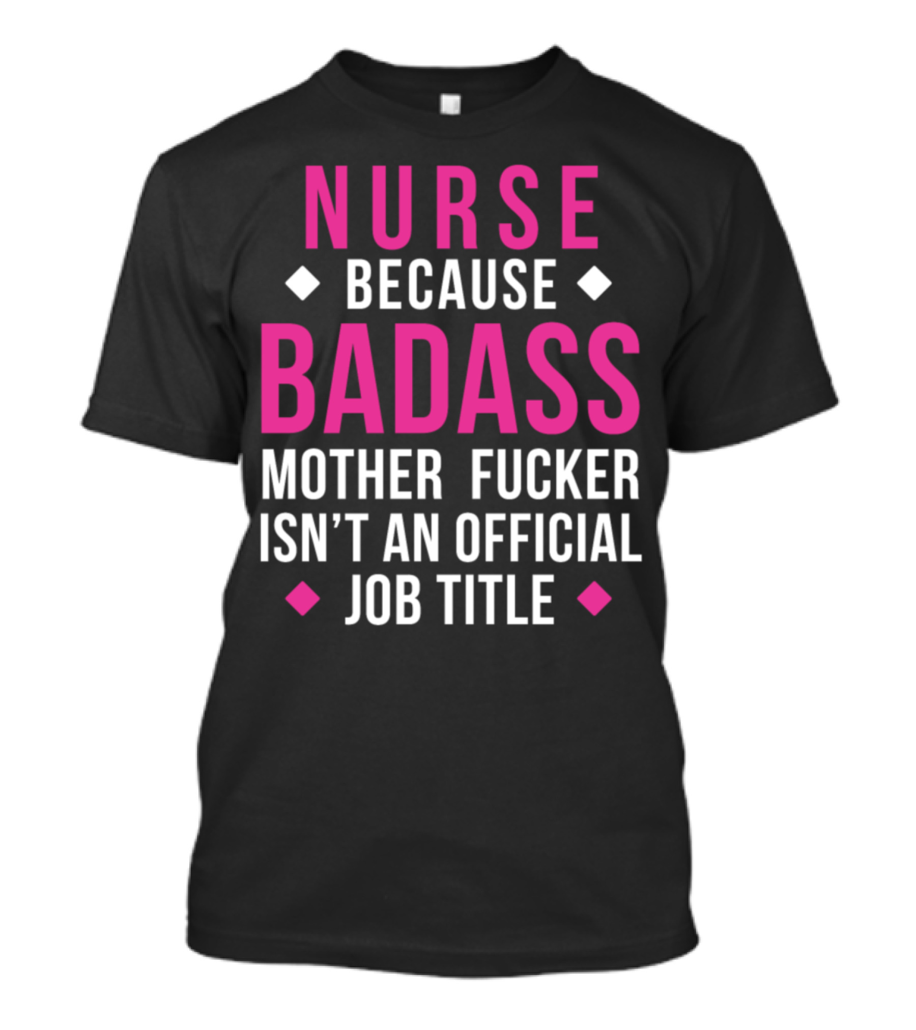 Nurse Because Badass Mother Fucker Isn't An Official Job Title T-Shirt