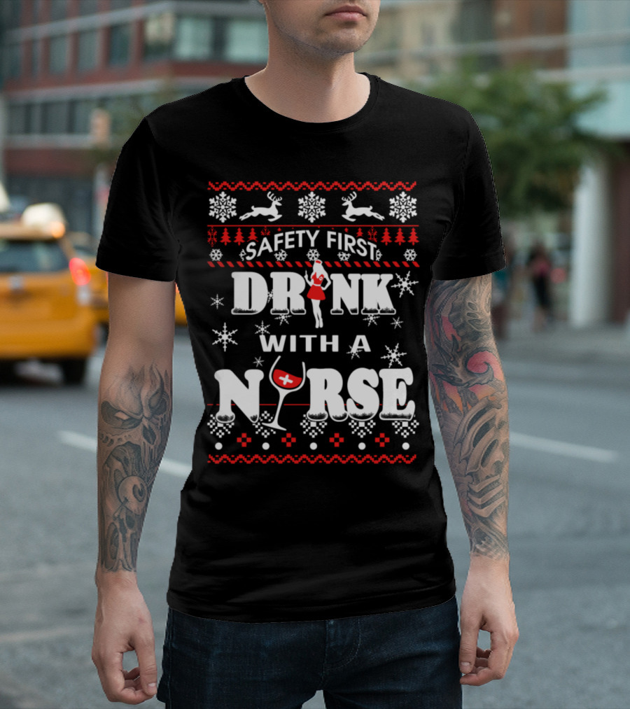 Safety First Drink With A Nurse Ugly Christmas T-Shirt