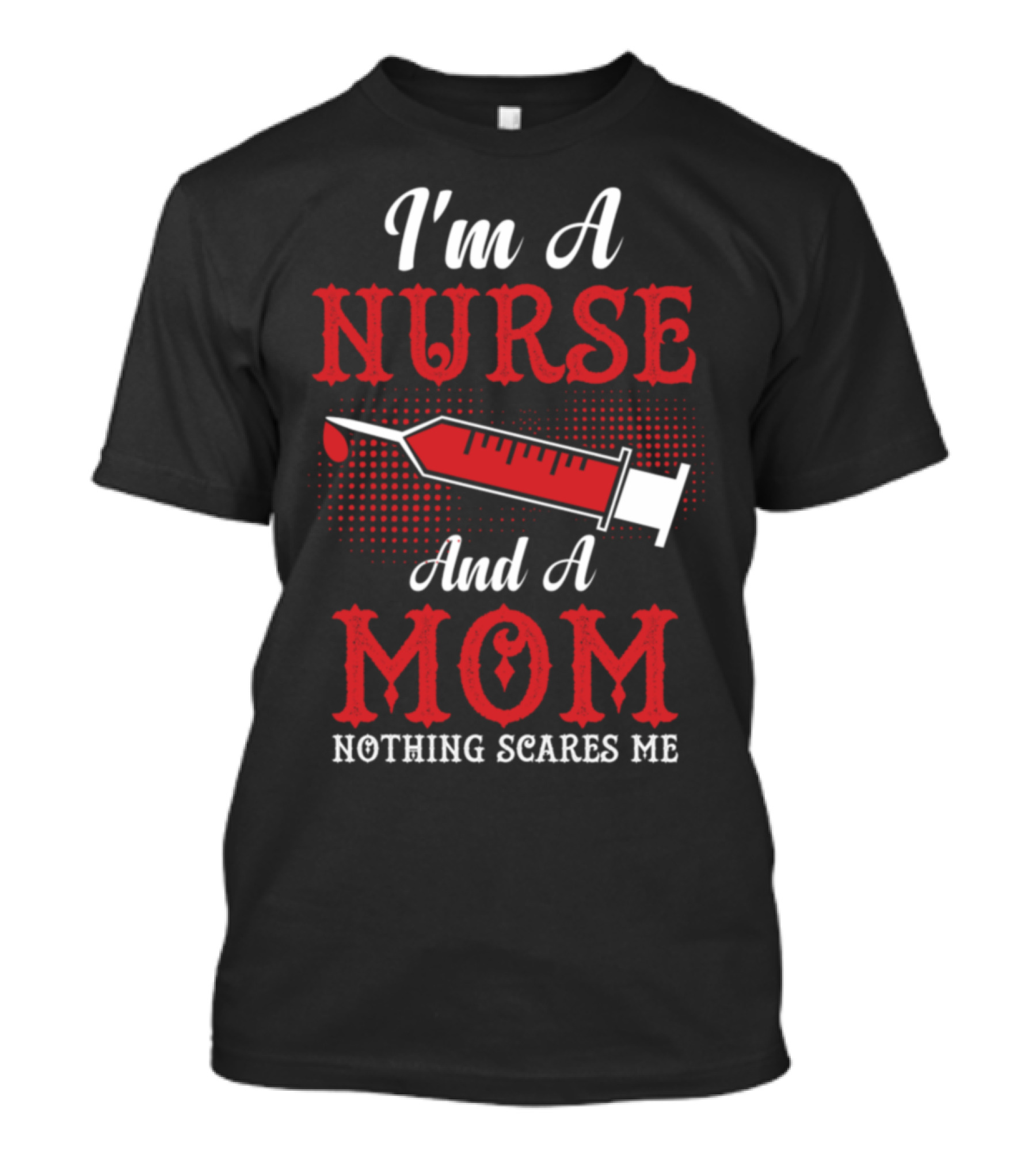 I'm A Nurse And A Mom Nothing Scares Me Syringe T-Shirt