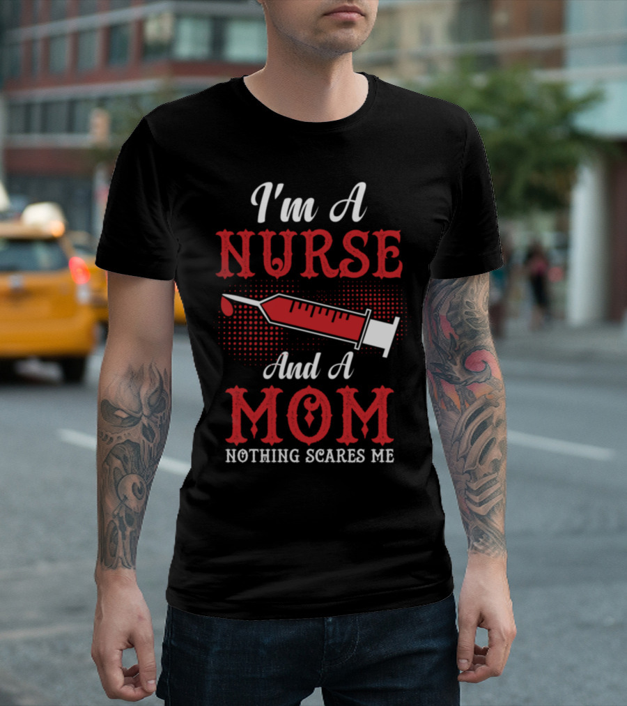 I'm A Nurse And A Mom Nothing Scares Me Syringe T-Shirt