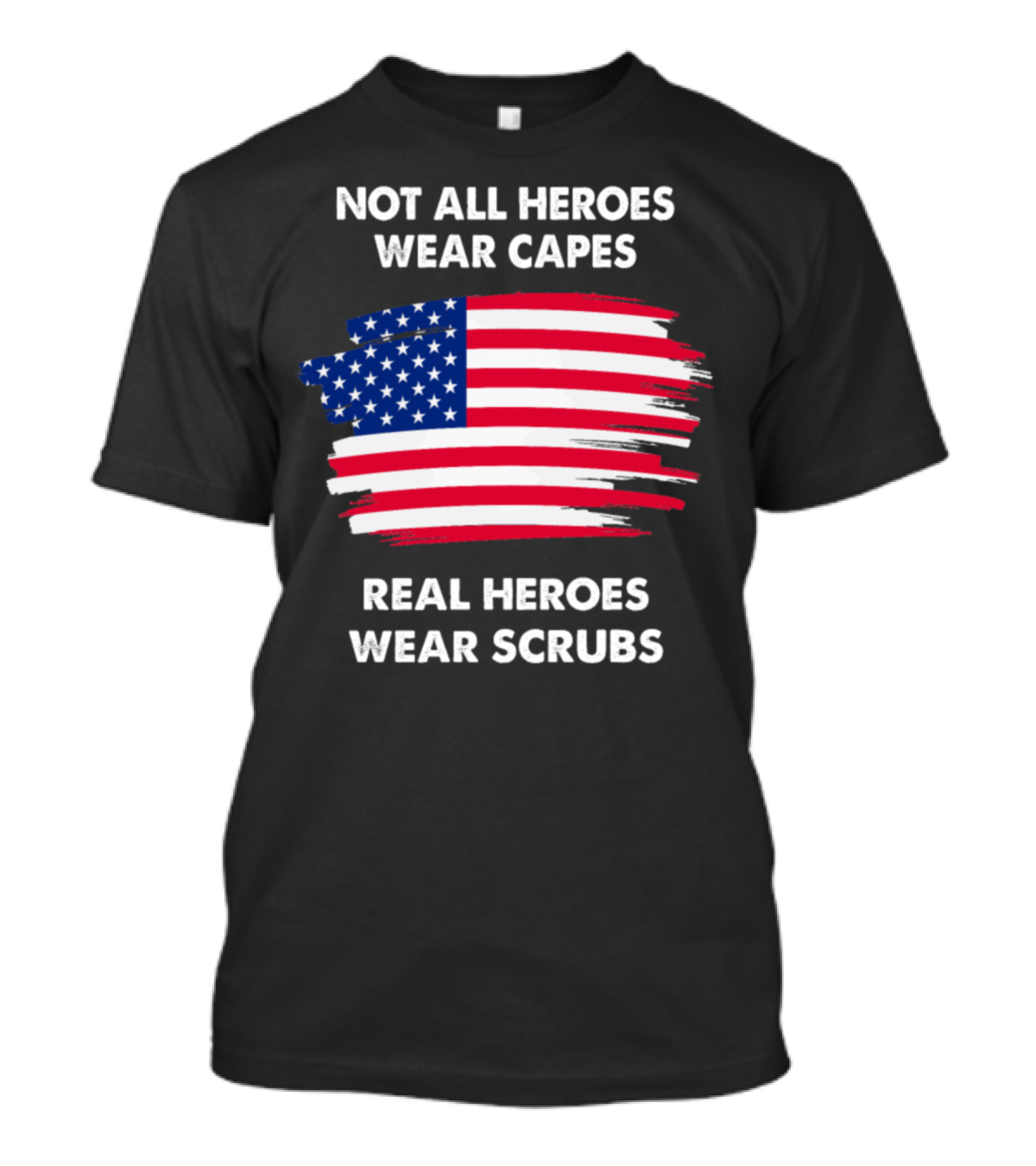 Not All Heroes Wear Capes Real Heroes Wear Scrubs USA Flag T-Shirt