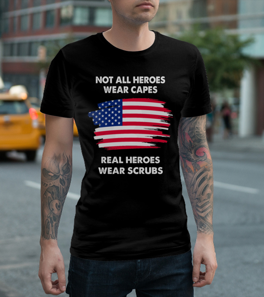 Not All Heroes Wear Capes Real Heroes Wear Scrubs USA Flag T-Shirt