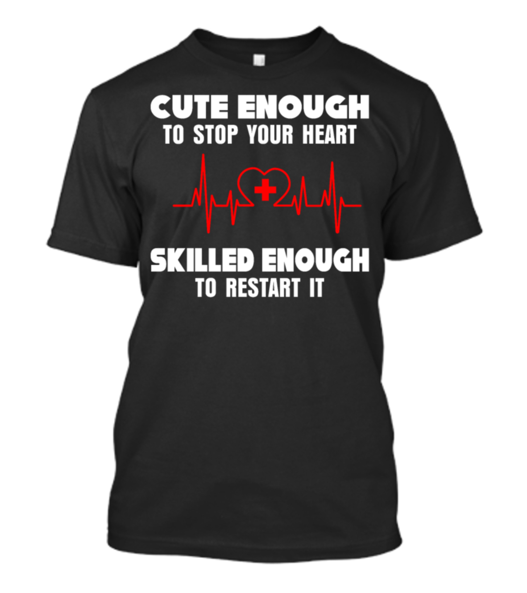 Cute Enough To Stop Your Heart Skilled Enough To Restart It Nurse Hospital T-Shirt