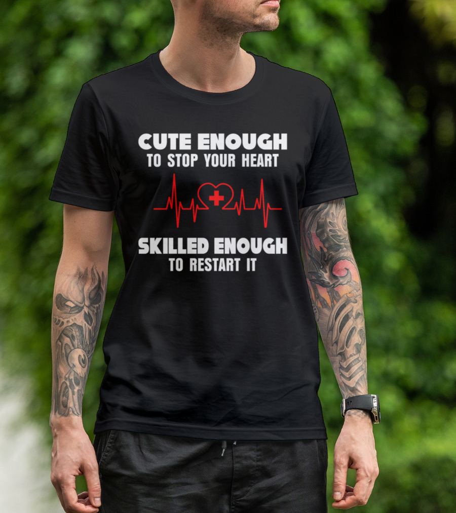 Cute Enough To Stop Your Heart Skilled Enough To Restart It Nurse Hospital T-Shirt
