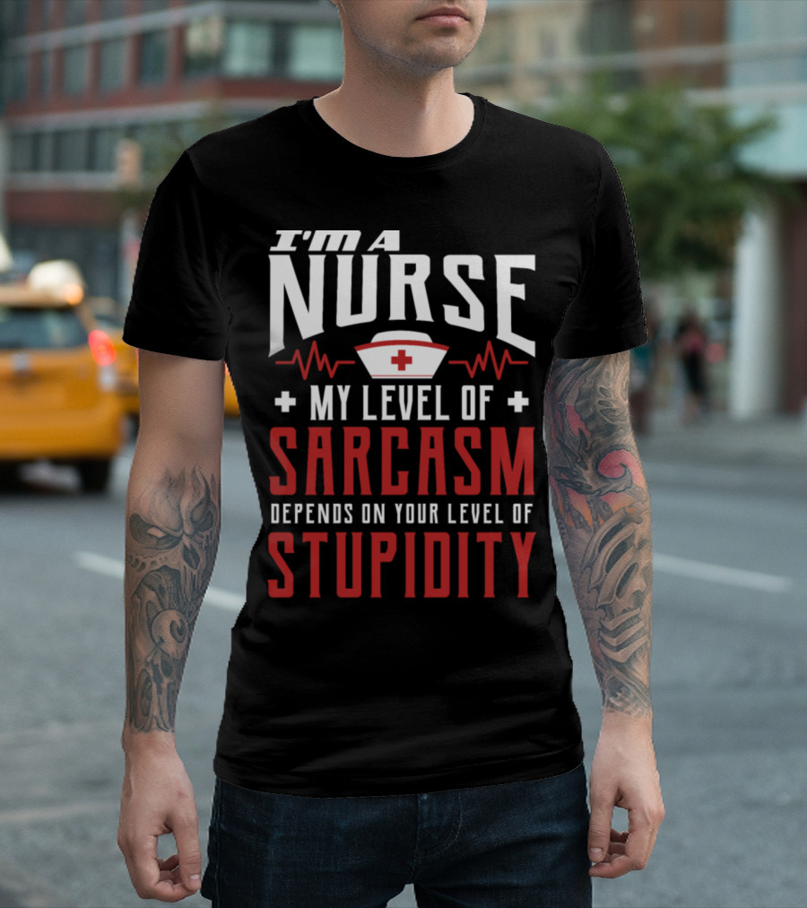 I'm a Nurse My Level of Sarcasm Depends on Your Level of Stupidity T-Shirt