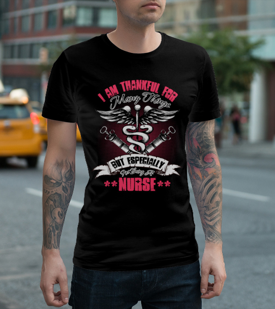 I Am Thankful For Many Things But Especially For Being A Nurse T-Shirt