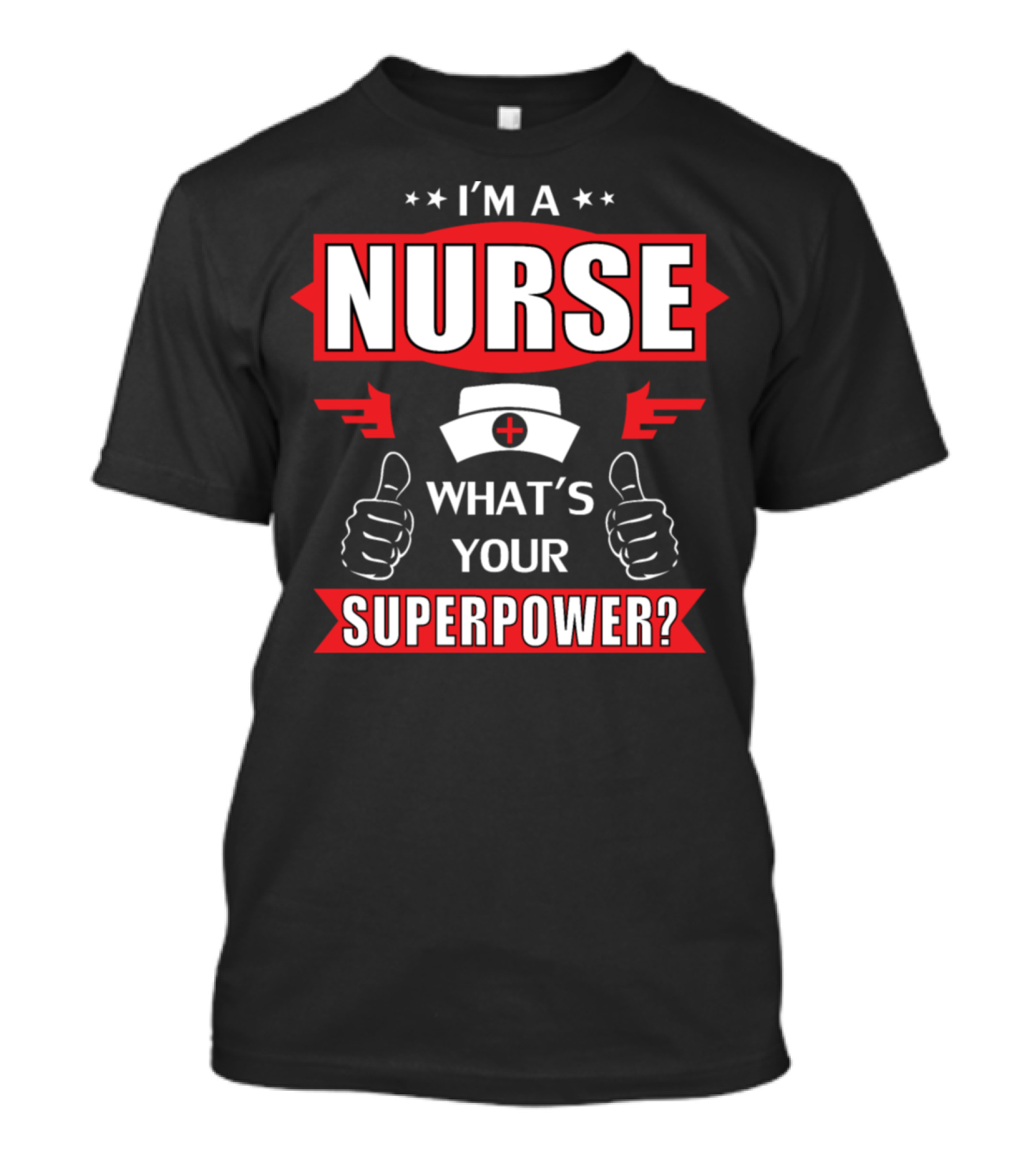 I'm A Nurse What's Your Superpower T-Shirt