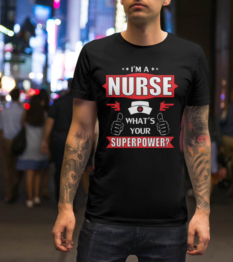 I'm A Nurse What's Your Superpower T-Shirt