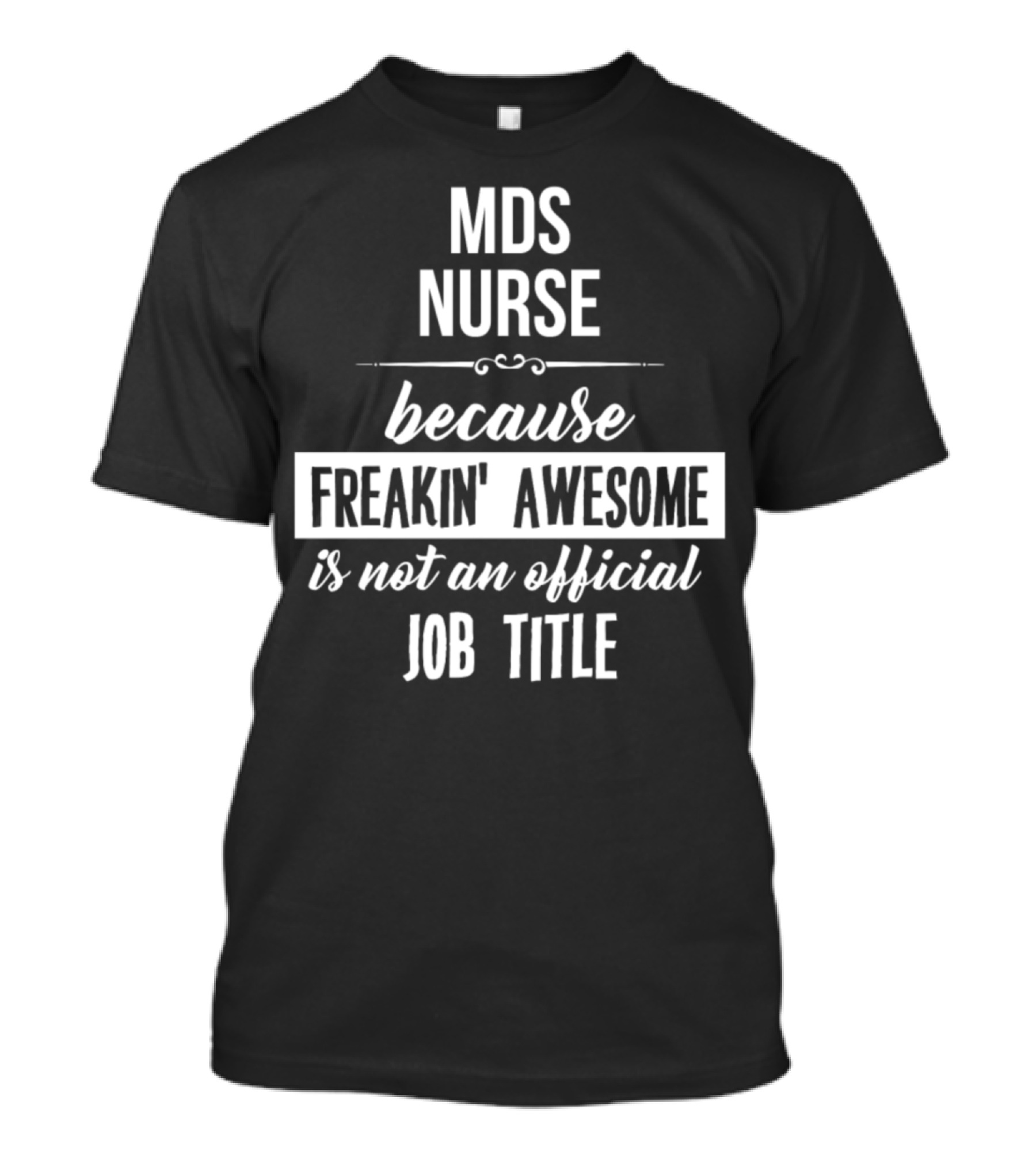 Mds Nurse Because Freakin' Awesome Is Not An Official Job Title T-Shirt