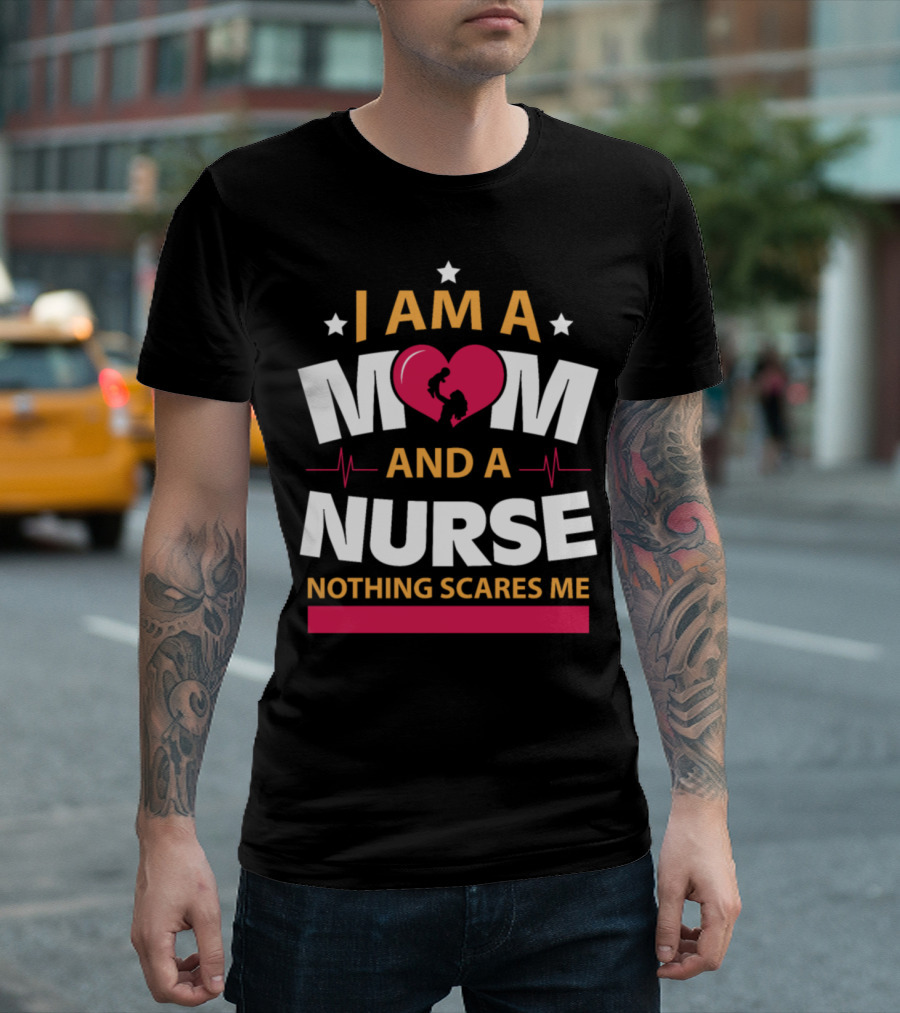 I Am A Mom And A Nurse Nothing Scares Me T-Shirt