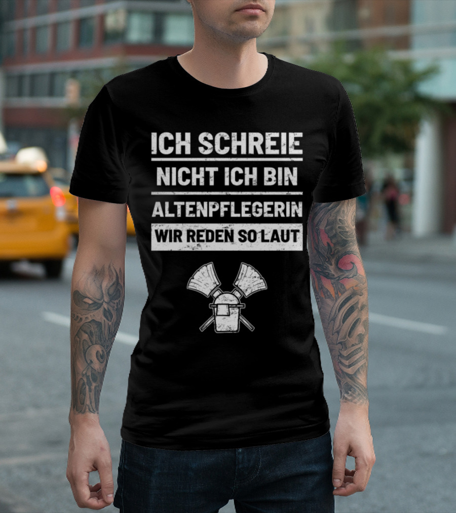 Ich Schreie Nicht Ich Bin Altenpflegerin Wir Reden So Laut T-Shirt